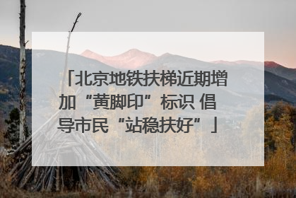 北京地铁扶梯近期增加“黄脚印”标识 倡导市民“站稳扶好”