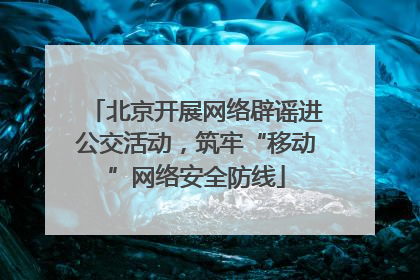 北京开展网络辟谣进公交活动，筑牢“移动”网络安全防线