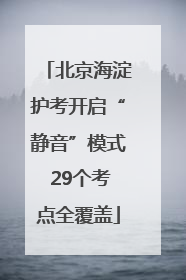 北京海淀护考开启“静音”模式 29个考点全覆盖