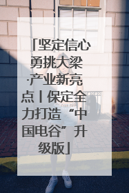 坚定信心 勇挑大梁·产业新亮点丨保定全力打造“中国电谷”升级版