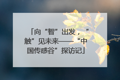向“智”出发，“触”见未来——“中国传感谷”探访记