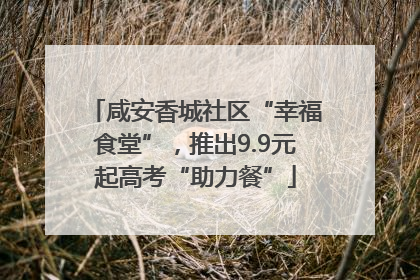 咸安香城社区“幸福食堂”，推出9.9元起高考“助力餐”