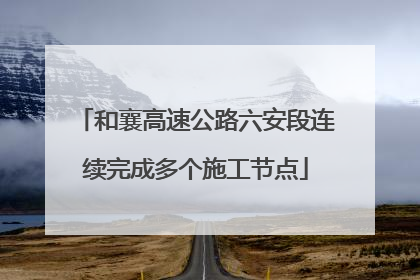 和襄高速公路六安段连续完成多个施工节点