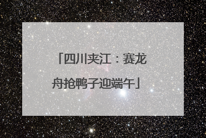 四川夹江：赛龙舟抢鸭子迎端午