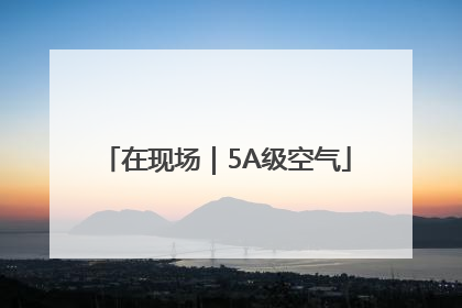 在现场｜5A级空气