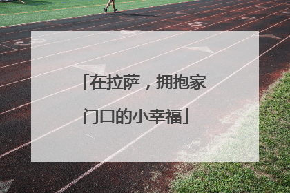 在拉萨，拥抱家门口的小幸福