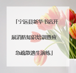 宁远县新华书店开展消防知识培训暨应急疏散逃生演练