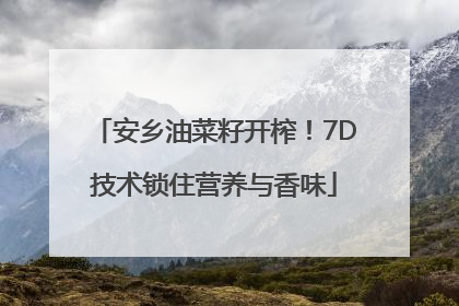 安乡油菜籽开榨！7D技术锁住营养与香味