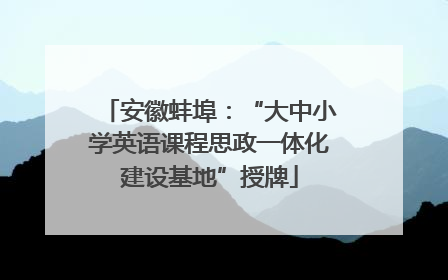 安徽蚌埠：“大中小学英语课程思政一体化建设基地”授牌