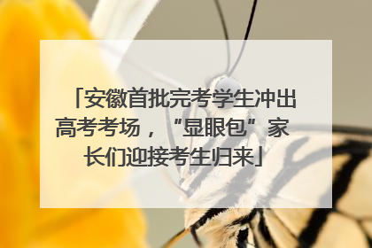 安徽首批完考学生冲出高考考场，“显眼包”家长们迎接考生归来