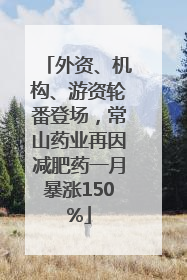 外资、机构、游资轮番登场，常山药业再因减肥药一月暴涨150%