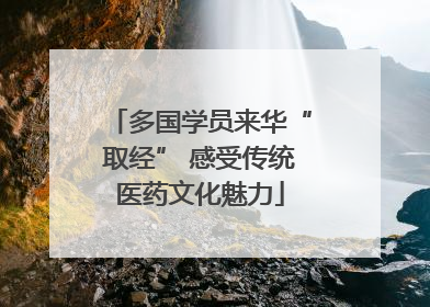 多国学员来华“取经” 感受传统医药文化魅力