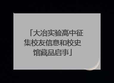 大冶实验高中征集校友信息和校史馆藏品启事