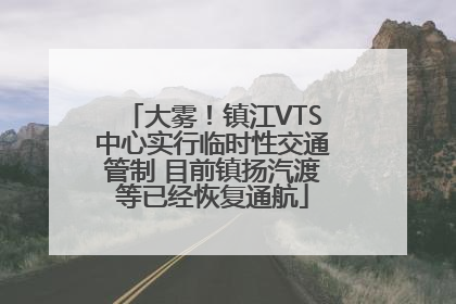 大雾！镇江VTS中心实行临时性交通管制 目前镇扬汽渡等已经恢复通航