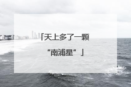 天上多了一颗“南浦星”
