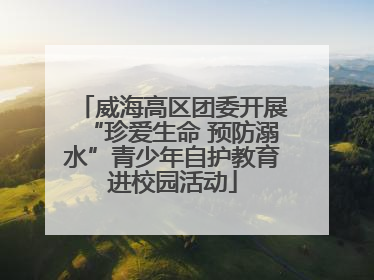 威海高区团委开展“珍爱生命 预防溺水”青少年自护教育进校园活动