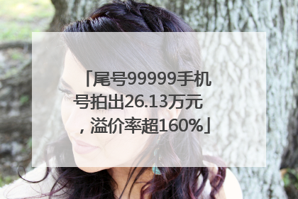 尾号99999手机号拍出26.13万元，溢价率超160%