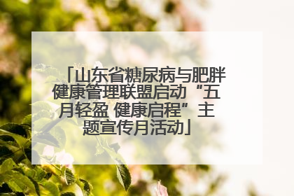 山东省糖尿病与肥胖健康管理联盟启动“五月轻盈 健康启程”主题宣传月活动