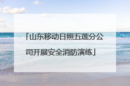 山东移动日照五莲分公司开展安全消防演练