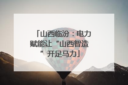 山西临汾：电力赋能让“山西智造”开足马力