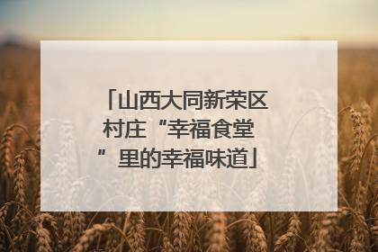 山西大同新荣区 村庄“幸福食堂”里的幸福味道