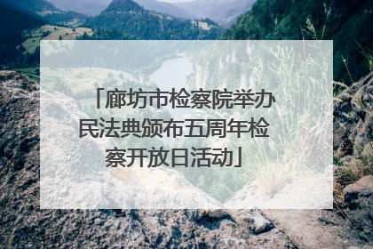廊坊市检察院举办民法典颁布五周年检察开放日活动
