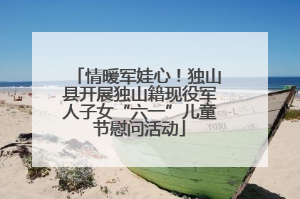 情暖军娃心！独山县开展独山籍现役军人子女“六一”儿童节慰问活动