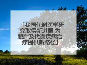 我国代谢医学研究取得新进展 为肥胖及代谢疾病治疗提供新路径