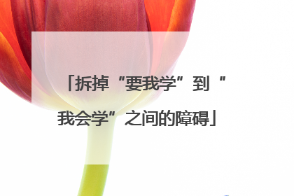 拆掉“要我学”到“我会学”之间的障碍