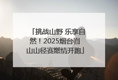 挑战山野 乐享自然！2025烟台岿山山径赛燃情开跑