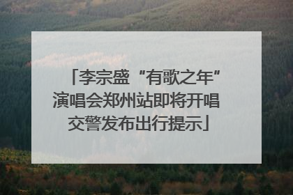李宗盛“有歌之年”演唱会郑州站即将开唱 交警发布出行提示