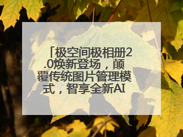 极空间极相册2.0焕新登场，颠覆传统图片管理模式，智享全新AINAS生活格局