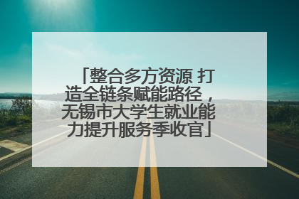整合多方资源 打造全链条赋能路径，无锡市大学生就业能力提升服务季收官