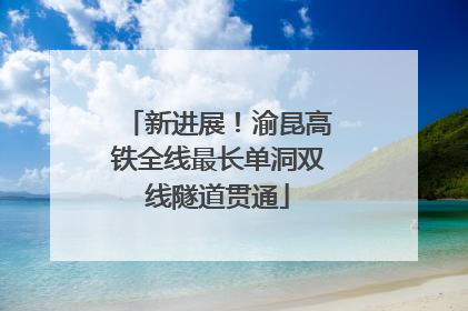 新进展！渝昆高铁全线最长单洞双线隧道贯通