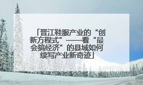 晋江鞋服产业的“创新方程式”——看“最会搞经济”的县域如何续写产业新奇迹