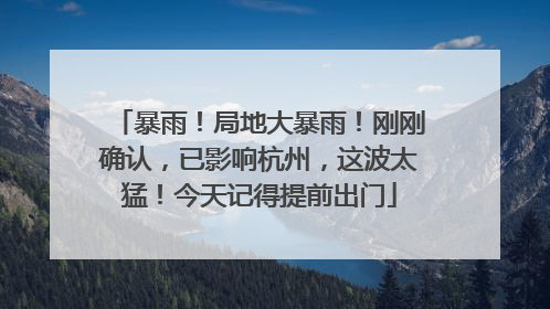 暴雨！局地大暴雨！刚刚确认，已影响杭州，这波太猛！今天记得提前出门