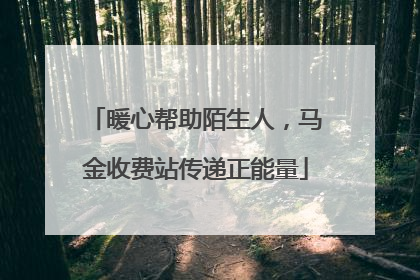 暖心帮助陌生人，马金收费站传递正能量