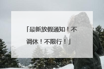 最新放假通知！不调休！不限行！