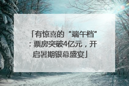 有惊喜的“端午档”：票房突破4亿元，开启暑期银幕盛宴