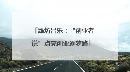 潍坊昌乐：“创业者说”点亮创业逐梦路