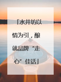 水井坊以情为引，酿就品牌“走心”佳话
