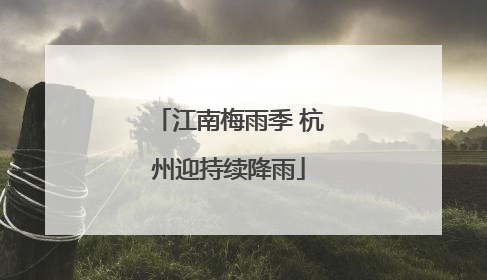 江南梅雨季 杭州迎持续降雨