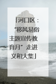 河口区：“移风易俗主题宣传教育月”走进义和大集