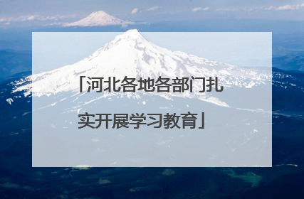 河北各地各部门扎实开展学习教育