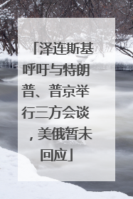 泽连斯基呼吁与特朗普、普京举行三方会谈，美俄暂未回应