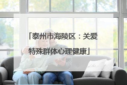 泰州市海陵区：关爱特殊群体心理健康