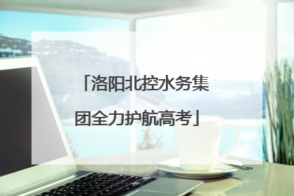 洛阳北控水务集团全力护航高考