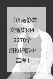 济南静态交通集团42270个泊位护航中高考