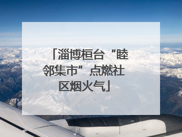 淄博桓台“睦邻集市”点燃社区烟火气