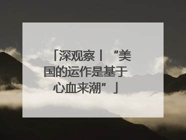 深观察丨“美国的运作是基于心血来潮”
